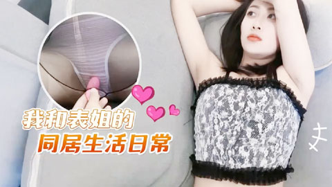 迷妹推荐--我和表姐的同居生活日常-欣怡