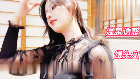 迷妹推荐--极品馒头穴和服沐浴温泉下的极致诱惑