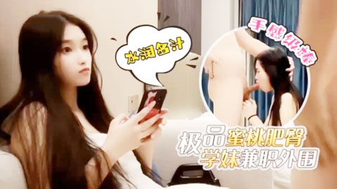 迷妹推荐--约炮网红脸极品蜜桃肥臀学妹兼职外围_水润多汁手感级棒