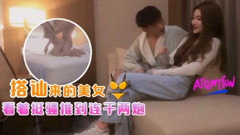 迷妹推荐--看着挺骚还在装矜持-连干两炮