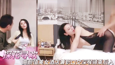迷妹推荐--高颜值美女酒店兼职口交深喉，快速后入
