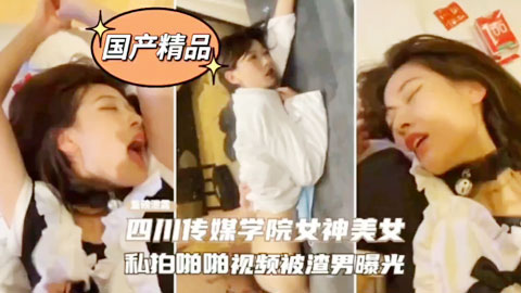 迷妹推荐--私拍四川传媒学院女神美女啪啪视频被渣男曝光！